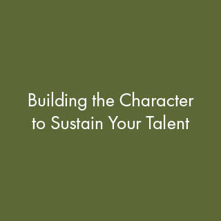 Building the Character to Sustain Your Talent