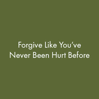 Forgive Like You've Never Been Hurt Before